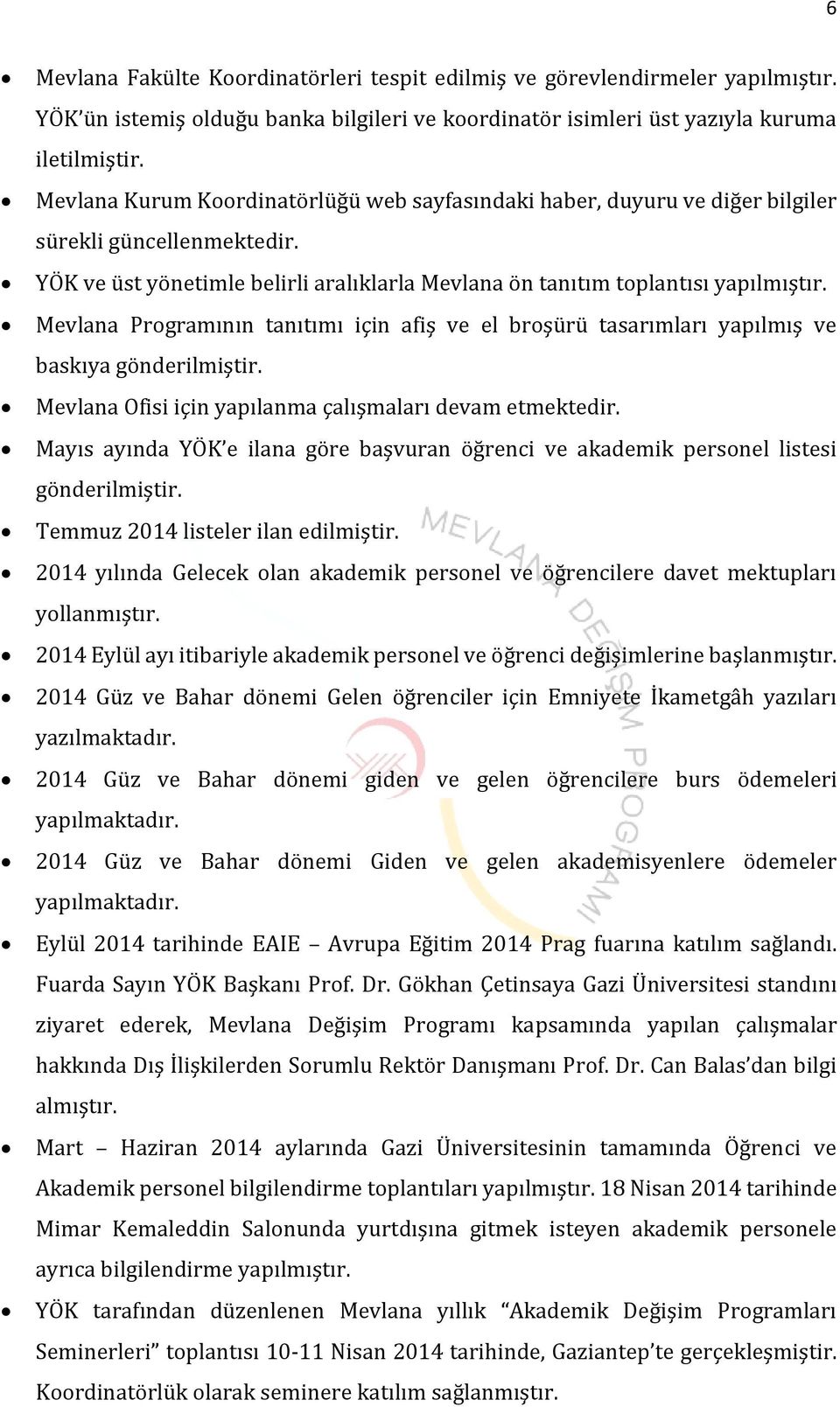 Mevlana Programının tanıtımı için afiş ve el broşürü tasarımları yapılmış ve baskıya gönderilmiştir. Mevlana Ofisi için yapılanma çalışmaları devam etmektedir.