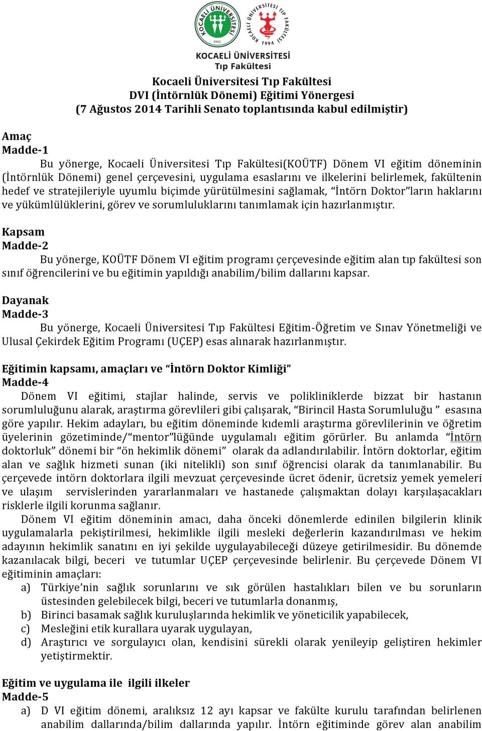 sağlamak, İntörn Doktor ların haklarını ve yükümlülüklerini, görev ve sorumluluklarını tanımlamak için hazırlanmıştır.