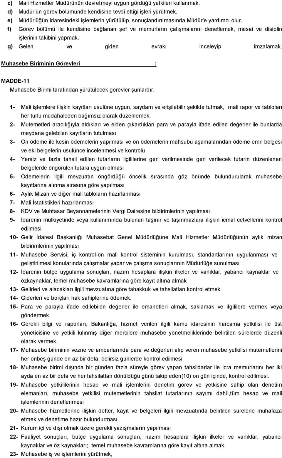 f) Görev bölümü ile kendisine bağlanan şef ve memurların çalışmalarını denetlemek, mesai ve disiplin işlerinin takibini yapmak. g) Gelen ve giden evrakı inceleyip imzalamak.