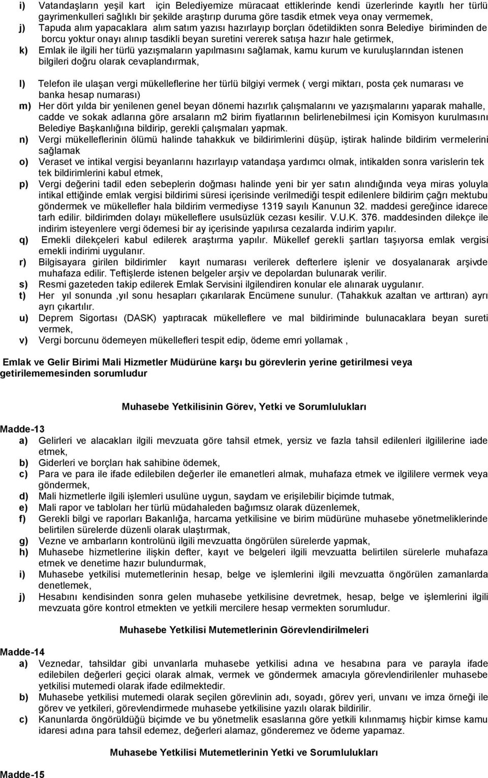 ile ilgili her türlü yazışmaların yapılmasını sağlamak, kamu kurum ve kuruluşlarından istenen bilgileri doğru olarak cevaplandırmak, l) Telefon ile ulaşan vergi mükelleflerine her türlü bilgiyi