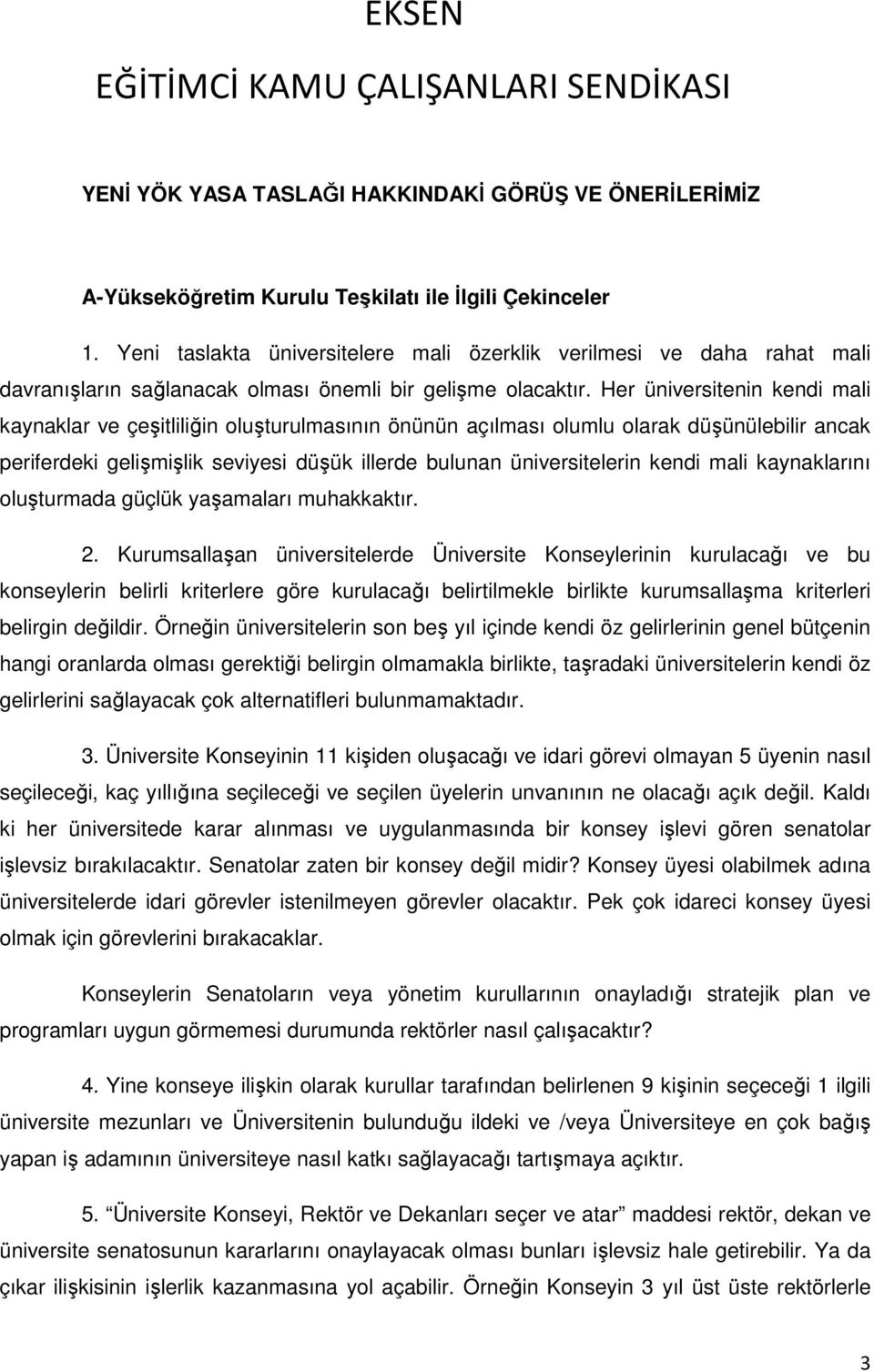 Her üniversitenin kendi mali kaynaklar ve çeşitliliğin oluşturulmasının önünün açılması olumlu olarak düşünülebilir ancak periferdeki gelişmişlik seviyesi düşük illerde bulunan üniversitelerin kendi