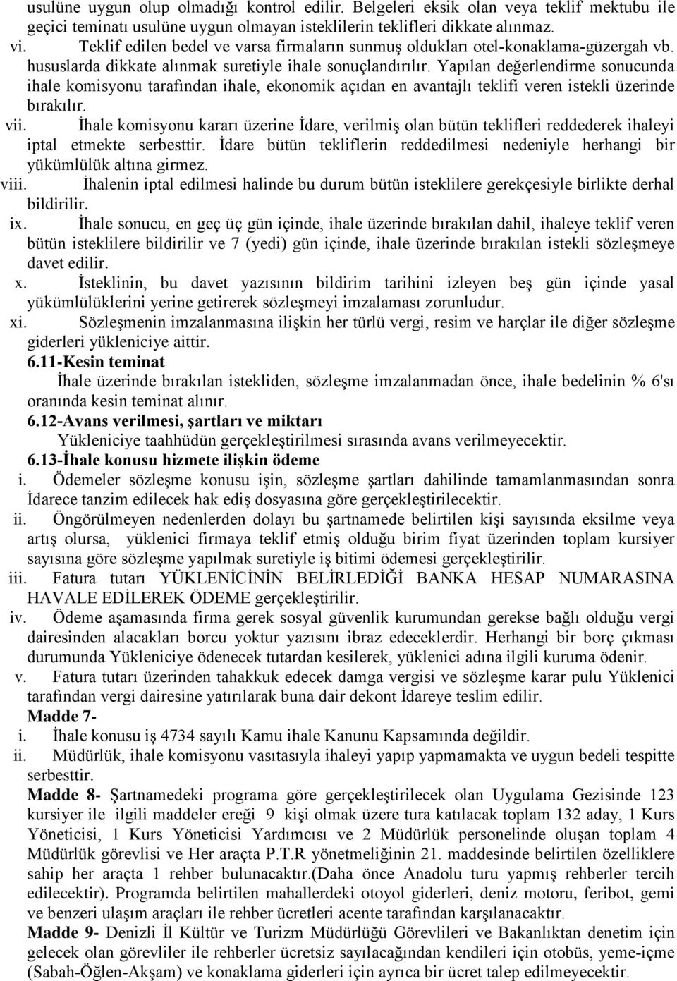 Yapılan değerlendirme sonucunda ihale komisyonu tarafından ihale, ekonomik açıdan en avantajlı teklifi veren istekli üzerinde bırakılır. vii.