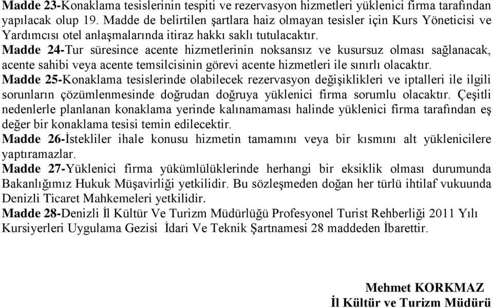 Madde 24-Tur süresince acente hizmetlerinin noksansız ve kusursuz olması sağlanacak, acente sahibi veya acente temsilcisinin görevi acente hizmetleri ile sınırlı olacaktır.