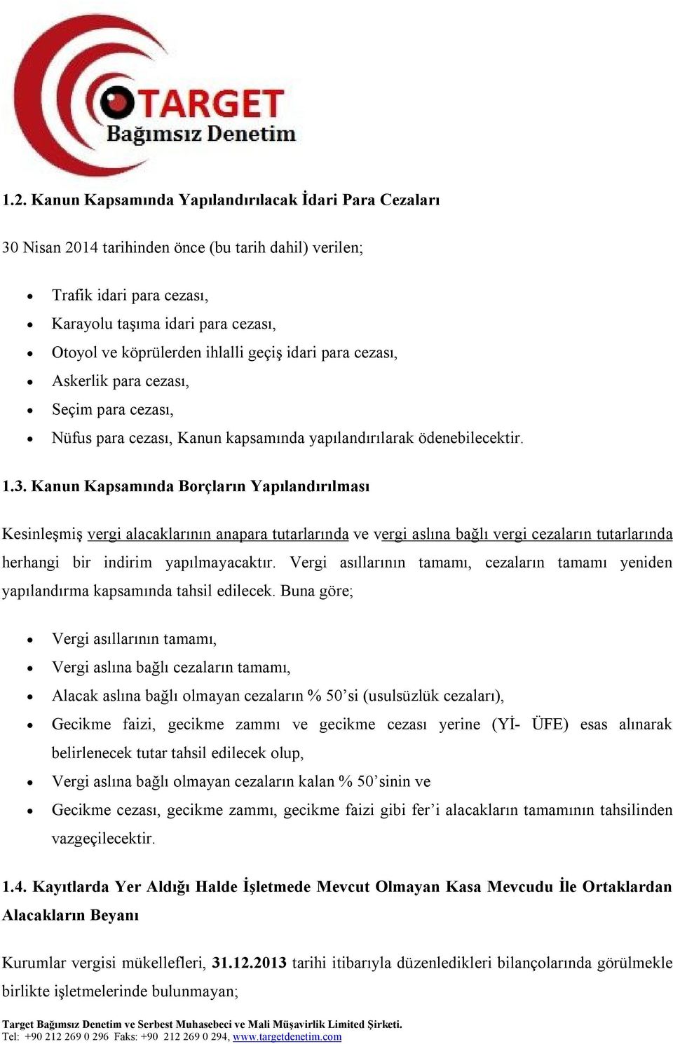 Kanun Kapsamında Borçların Yapılandırılması Kesinleşmiş vergi alacaklarının anapara tutarlarında ve vergi aslına bağlı vergi cezaların tutarlarında herhangi bir indirim yapılmayacaktır.