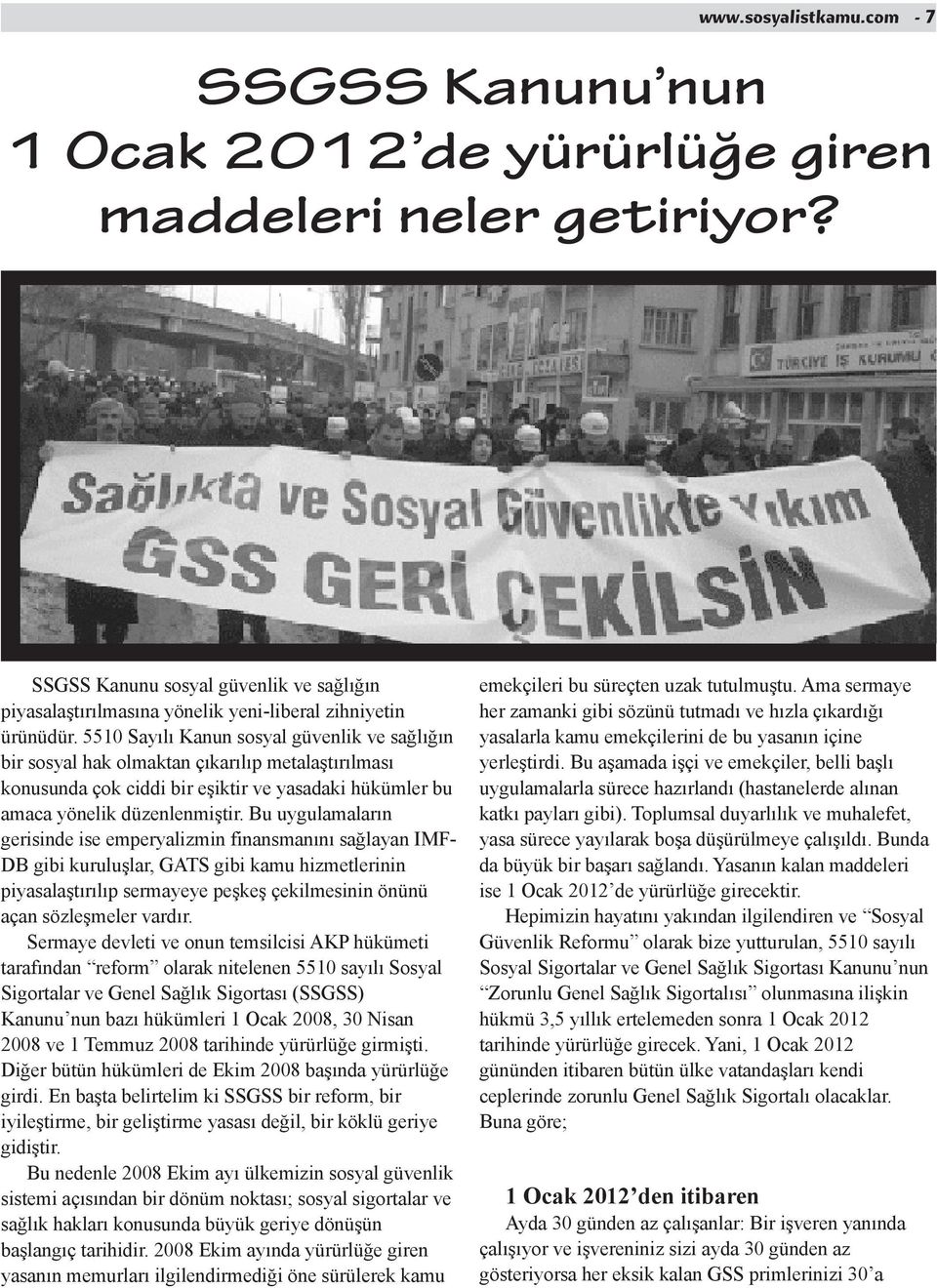 5510 Sayılı Kanun sosyal güvenlik ve sağlığın bir sosyal hak olmaktan çıkarılıp metalaştırılması konusunda çok ciddi bir eşiktir ve ya sadaki hükümler bu amaca yönelik düzenlenmiştir.