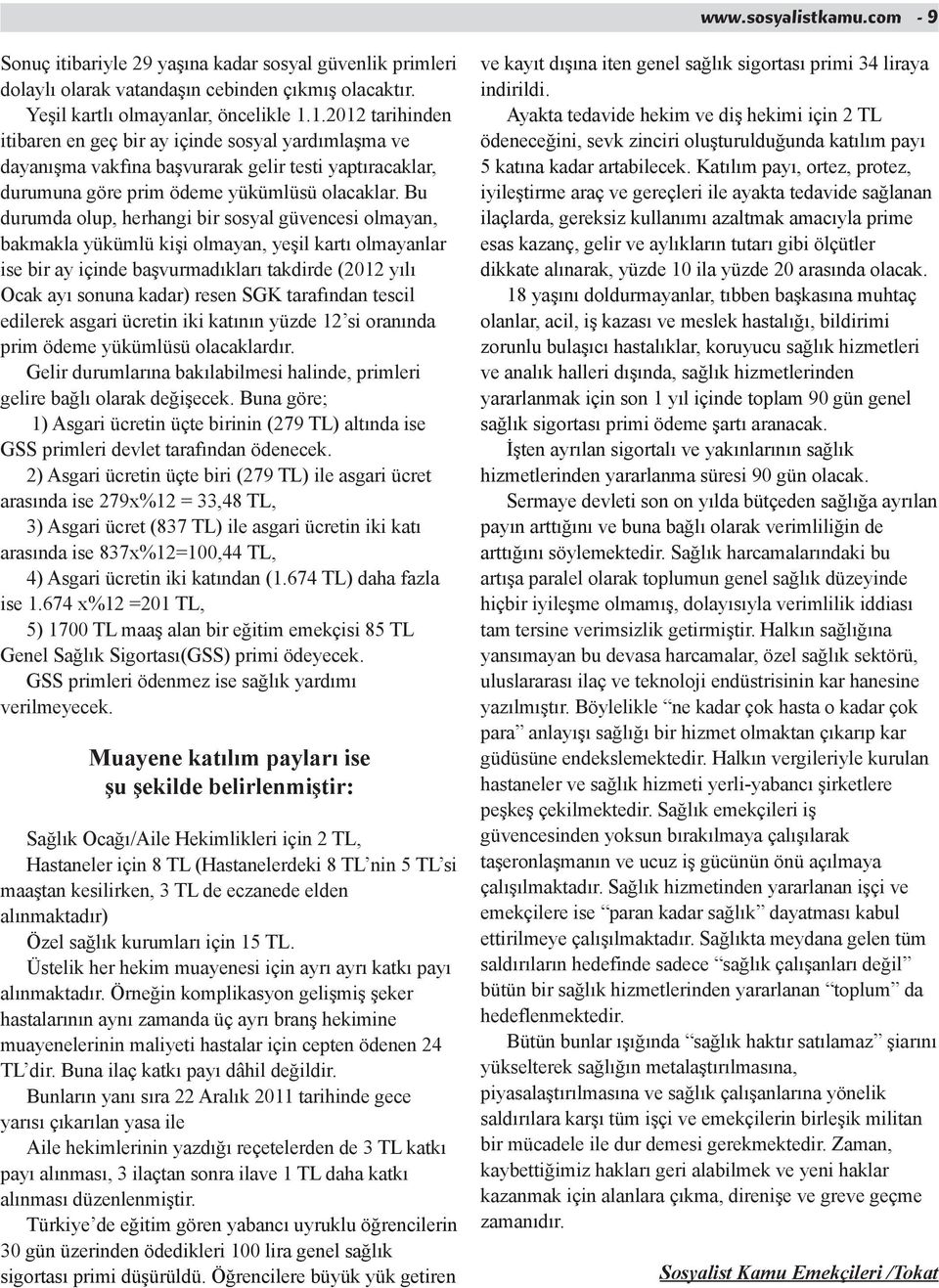 Bu durumda olup, herhangi bir sosyal güvencesi olmayan, bakmakla yükümlü kişi olmayan, yeşil kartı olmayanlar ise bir ay içinde başvurmadıkları takdirde (2012 yılı Ocak ayı sonuna kadar) resen SGK