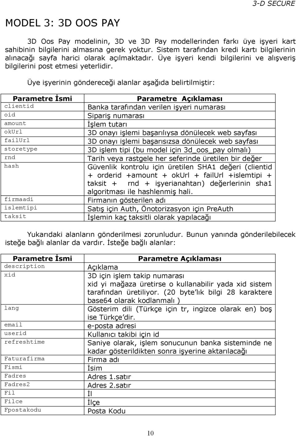 Üye işyerinin göndereceği alanlar aşağıda belirtilmiştir: clientid oid amount okurl failurl storetype rnd hash firmaadi islemtipi taksit Banka tarafından verilen işyeri numarası Sipariş numarası