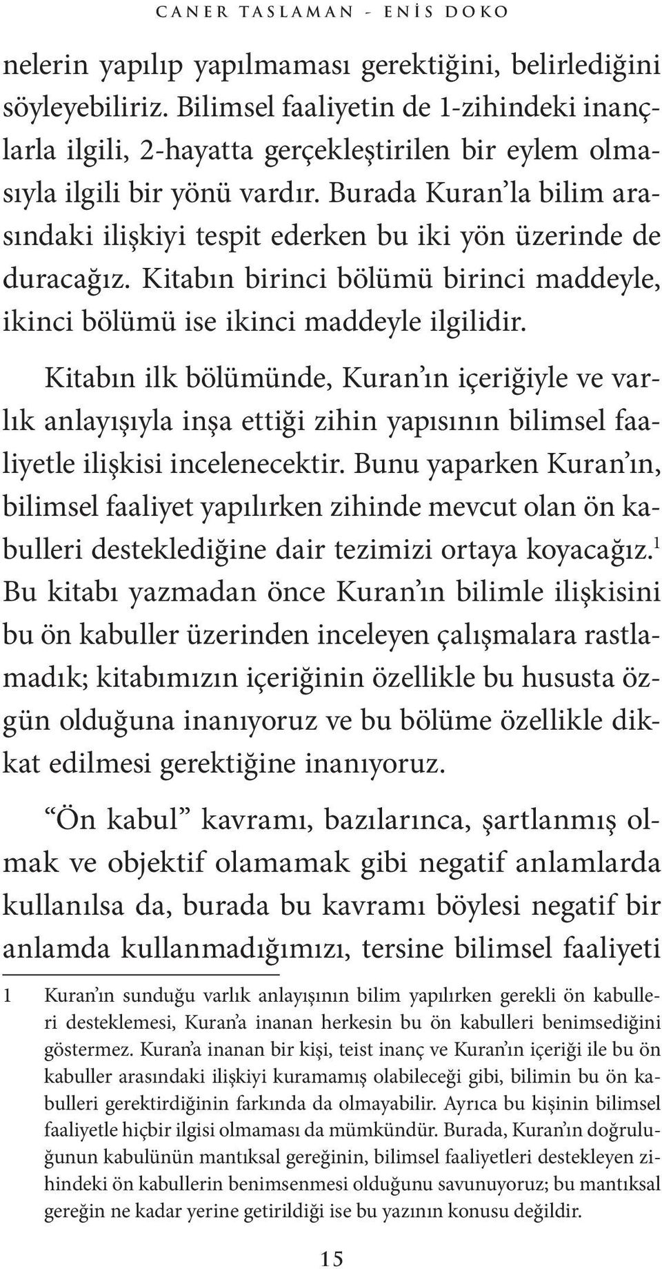 Burada Kuran la bilim arasındaki ilişkiyi tespit ederken bu iki yön üzerinde de duracağız. Kitabın birinci bölümü birinci maddeyle, ikinci bölümü ise ikinci maddeyle ilgilidir.