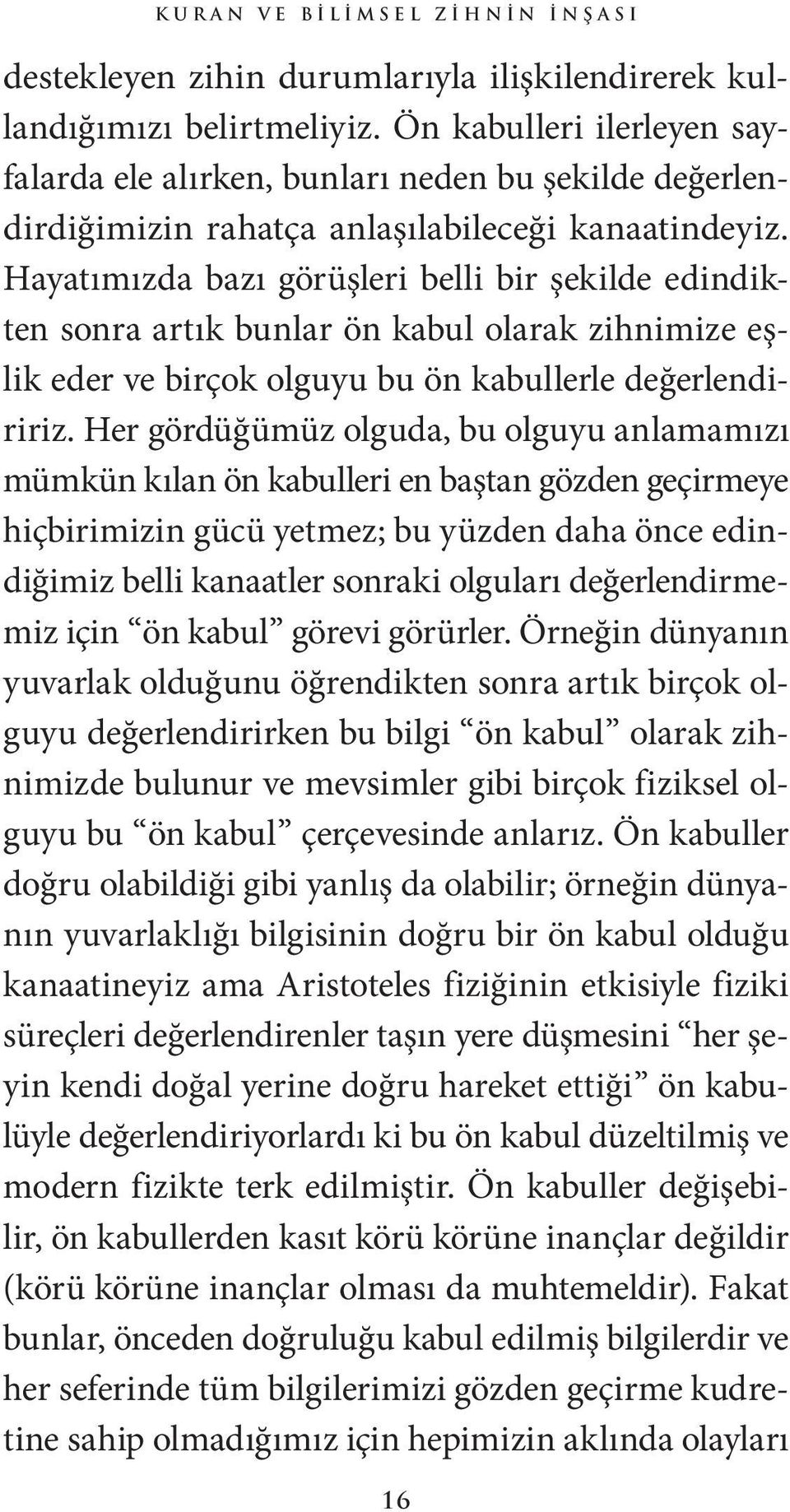 Hayatımızda bazı görüşleri belli bir şekilde edindikten sonra artık bunlar ön kabul olarak zihnimize eşlik eder ve birçok olguyu bu ön kabullerle değerlendiririz.