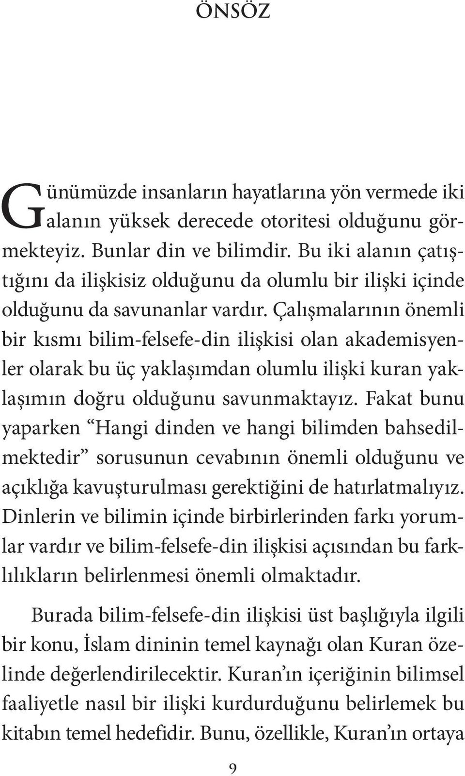 Çalışmalarının önemli bir kısmı bilim-felsefe-din ilişkisi olan akademisyenler olarak bu üç yaklaşımdan olumlu ilişki kuran yaklaşımın doğru olduğunu savunmaktayız.