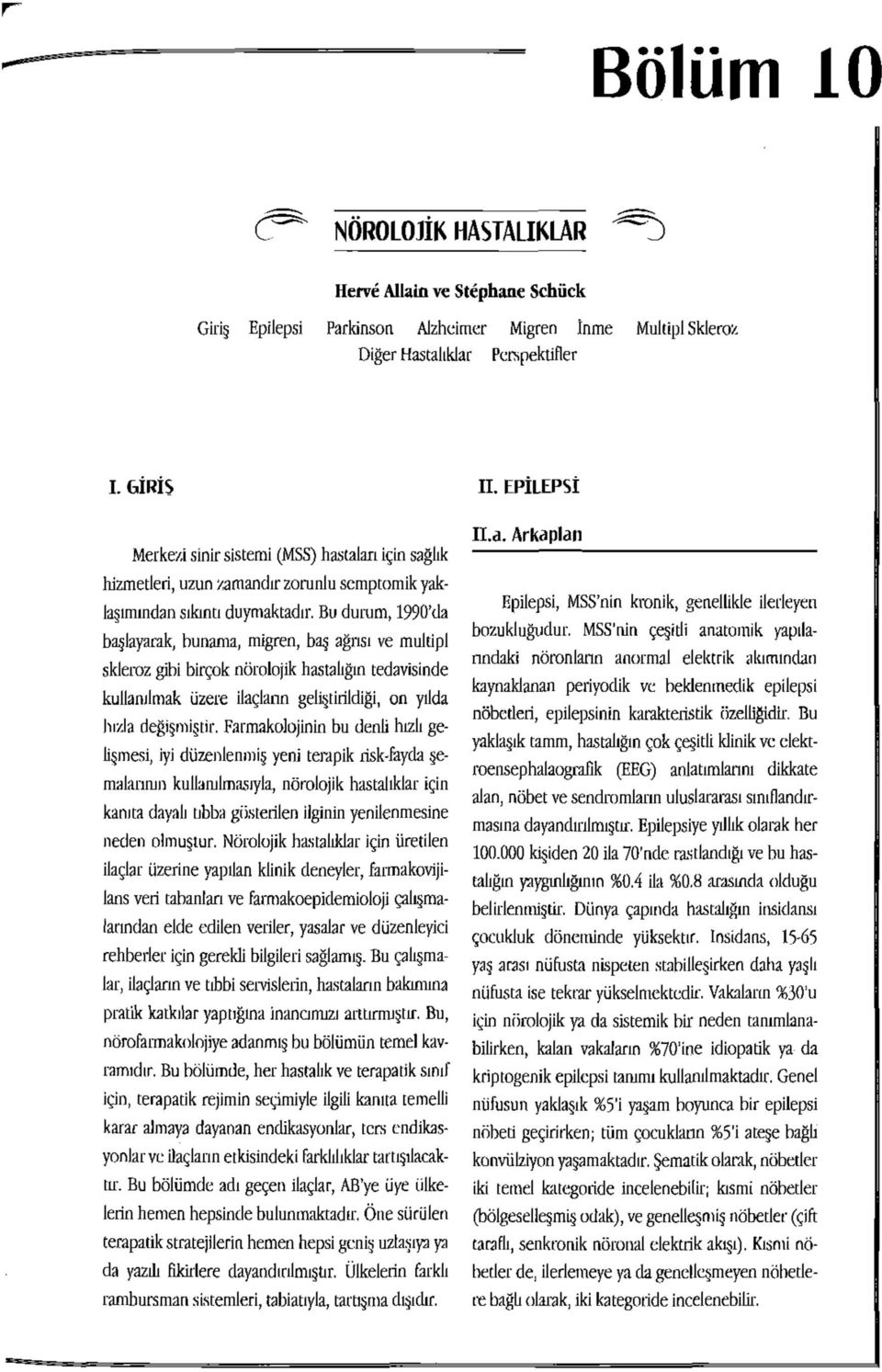 Bu durum, 1990'da başlayarak, bunama, migren, baş ağrısı ve multipl skleroz gibi birçok nörolojik hastalığın tedavisinde kullanılmak üzere ilaçların geliştirildiği, on yılda hızla değişmiştir.