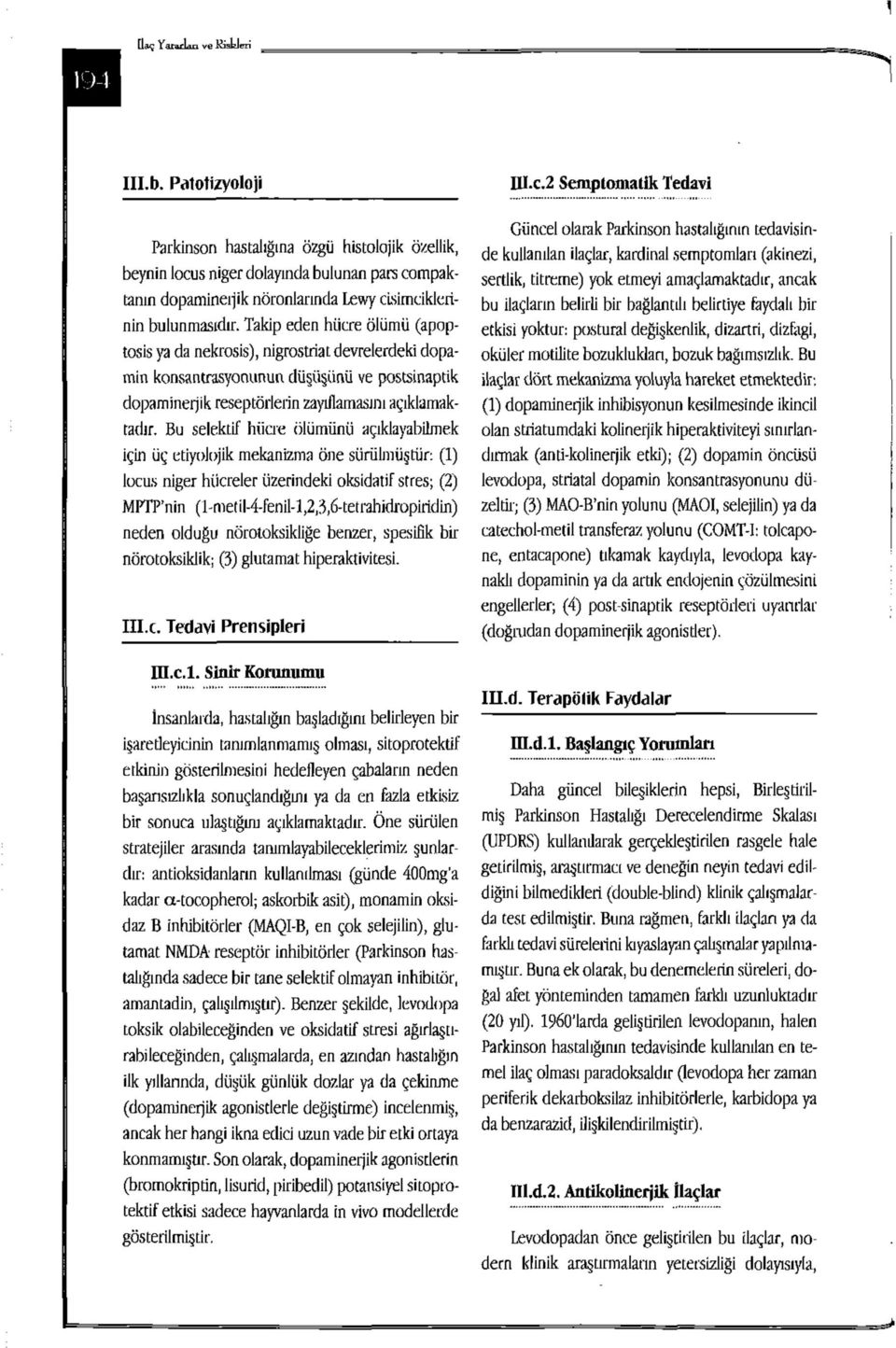 Takip eden hücre ölümü (apoptosis ya da nekrosis), nigrostriat devrelerdeki dopamin konsantrasyonunun düşüşünü ve postsinaptik dopaminerjik reseptörlerin zayıflamasını açıklamaktadır.