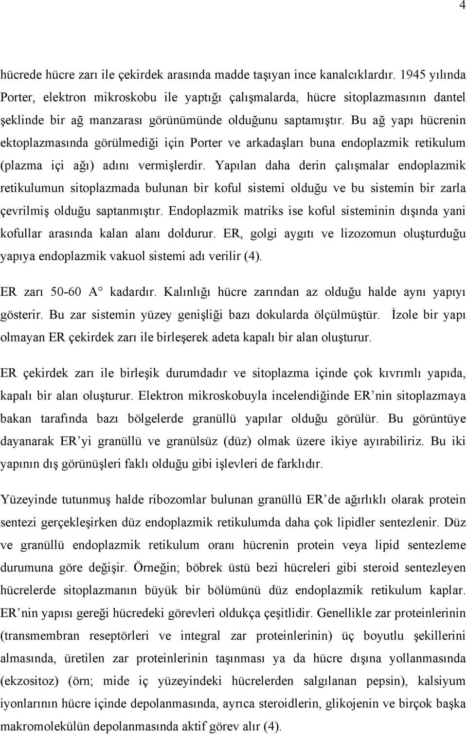 Bu ağ yapı hücrenin ektoplazmasında görülmediği için Porter ve arkadaşları buna endoplazmik retikulum (plazma içi ağı) adını vermişlerdir.