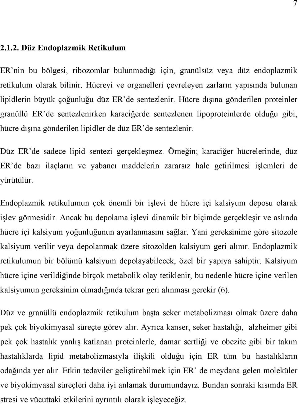 Hücre dışına gönderilen proteinler granüllü ER de sentezlenirken karaciğerde sentezlenen lipoproteinlerde olduğu gibi, hücre dışına gönderilen lipidler de düz ER de sentezlenir.