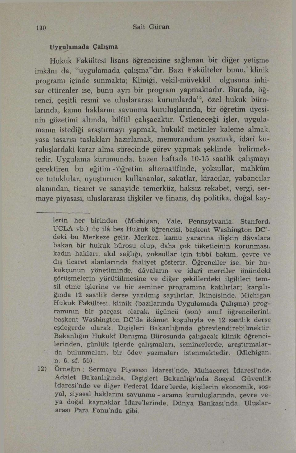 Burada, öğrenci, çeşitli resmî ve uluslararası kurumlarda 12, özel hukuk bürolarında, kamu haklarını savunma kuruluşlarında, bir öğretim üyesinin gözetimi altında, bilfiil çalışacaktır.