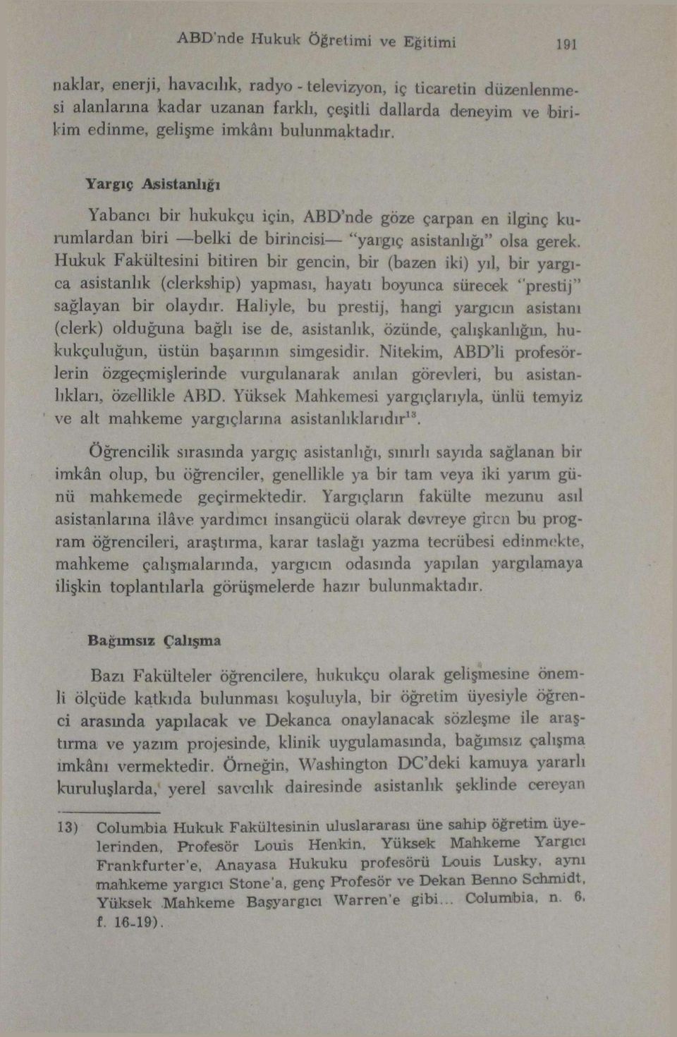 Hukuk Fakültesini bitiren bir gencin, bir (bazen iki) yıl, bir yargıca asistanlık (clerkship) yapması, hayatı boyunca sürecek "prestij" sağlayan bir olaydır.