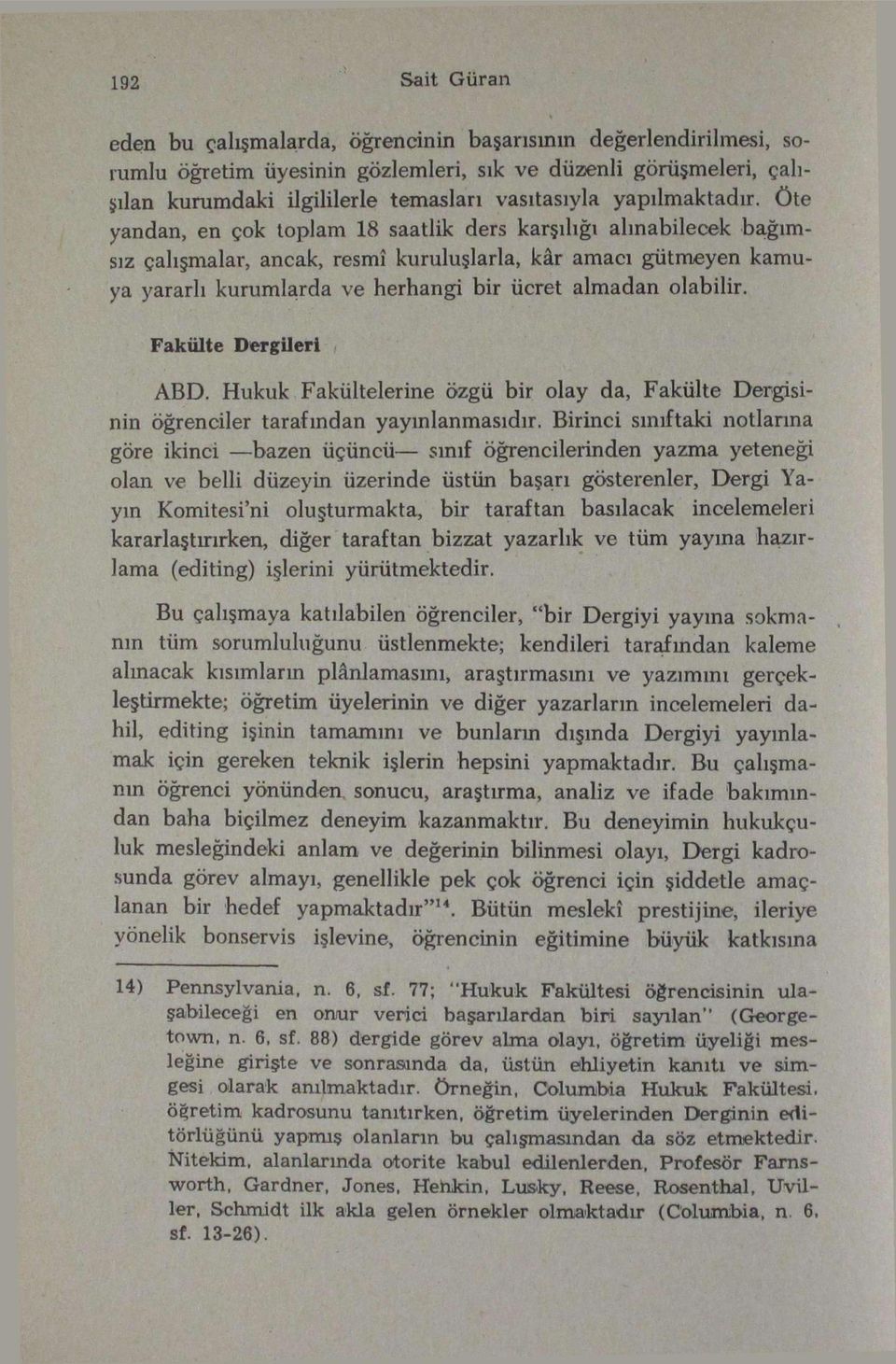 Öte yandan, en çok toplam 18 saatlik ders karşılığı alınabilecek bağımsız çalışmalar, ancak, resmî kuruluşlarla, kâr amacı gütmeyen kamuya yararlı kurumlarda ve herhangi bir ücret almadan olabilir.