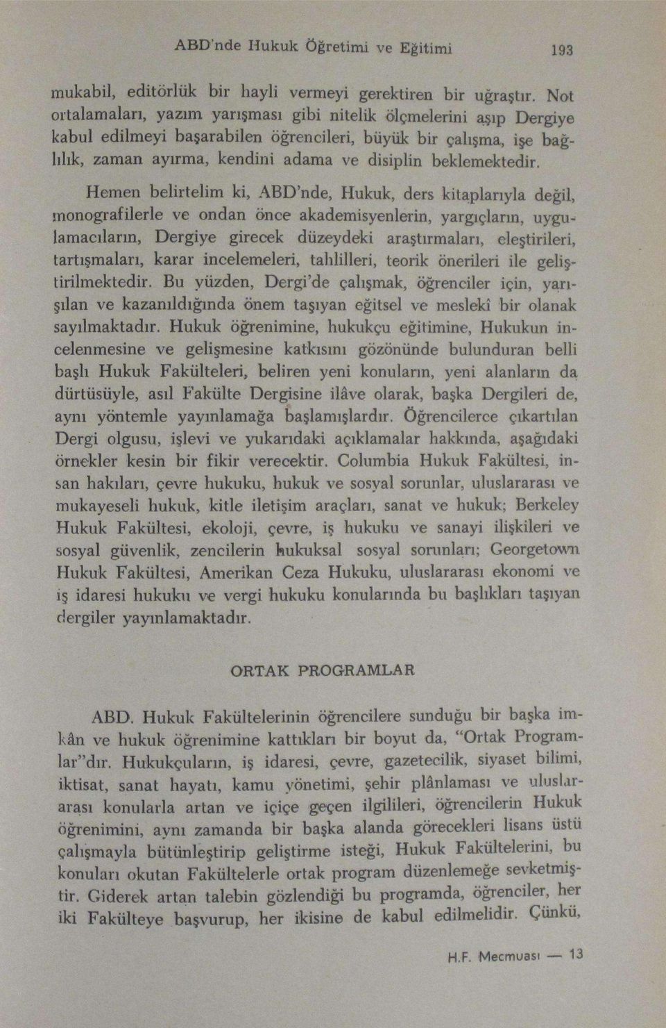 Hemen belirtelim ki, ABD'nde, Hukuk, ders kitaplarıyla değil, monografilerle ve ondan önce akademisyenlerin, yargıçların, uygulamacıların, Dergiye girecek düzeydeki araştırmaları, eleştirileri,