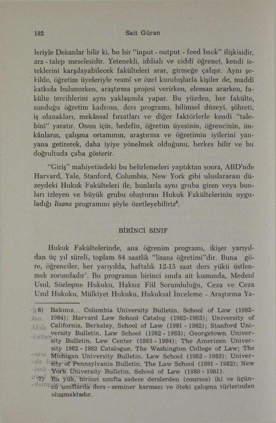 Aynı şekilde, öğretim üyeleriyle resmî ve özel kuruluşlarla kişiler de, maddî katkıda bulunurken, araştırma projesi verirken, eleman ararken, fakülte tercihlerini aynı yaklaşımla yapar.