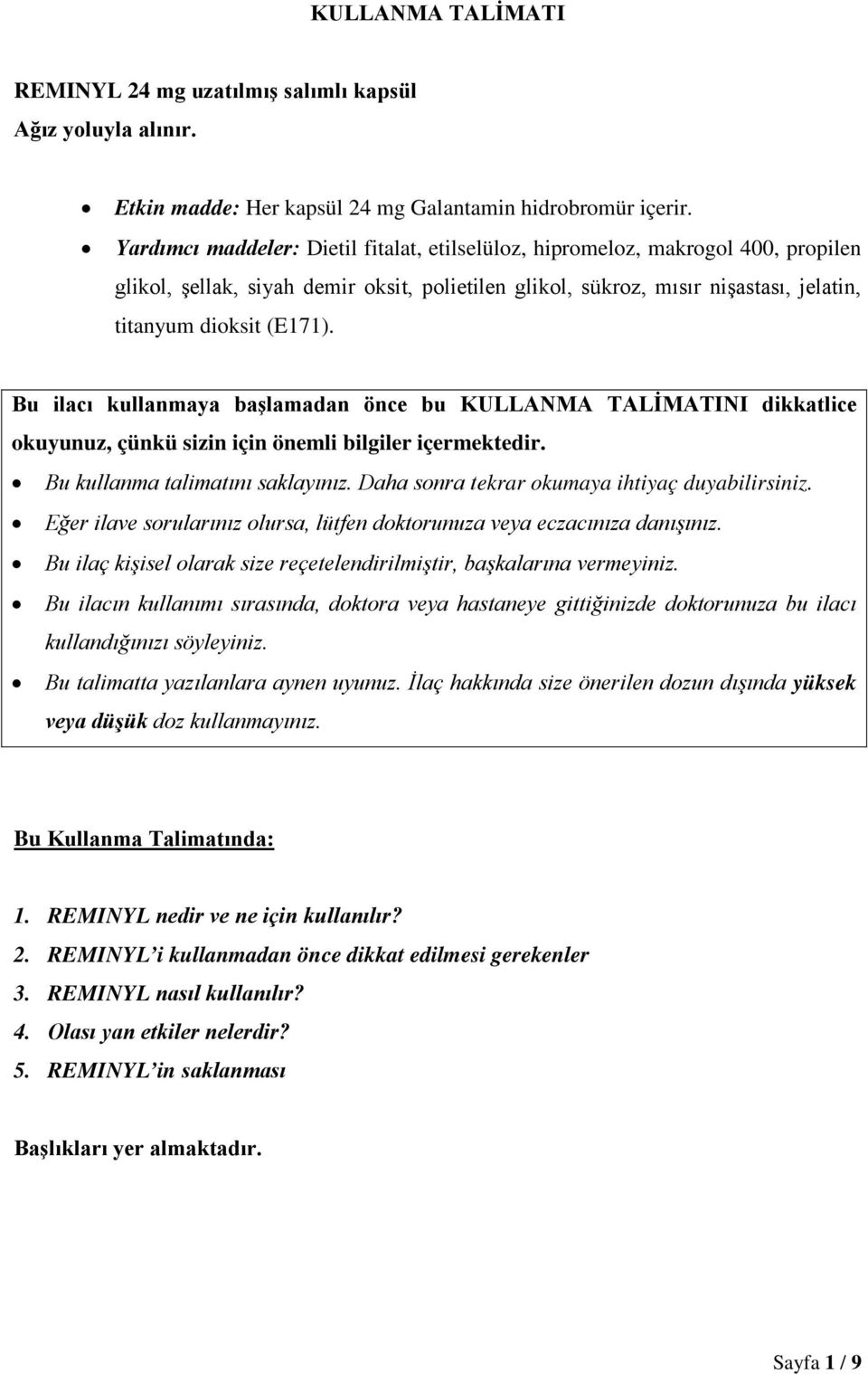 Bu ilacı kullanmaya başlamadan önce bu KULLANMA TALİMATINI dikkatlice okuyunuz, çünkü sizin için önemli bilgiler içermektedir. Bu kullanma talimatını saklayınız.