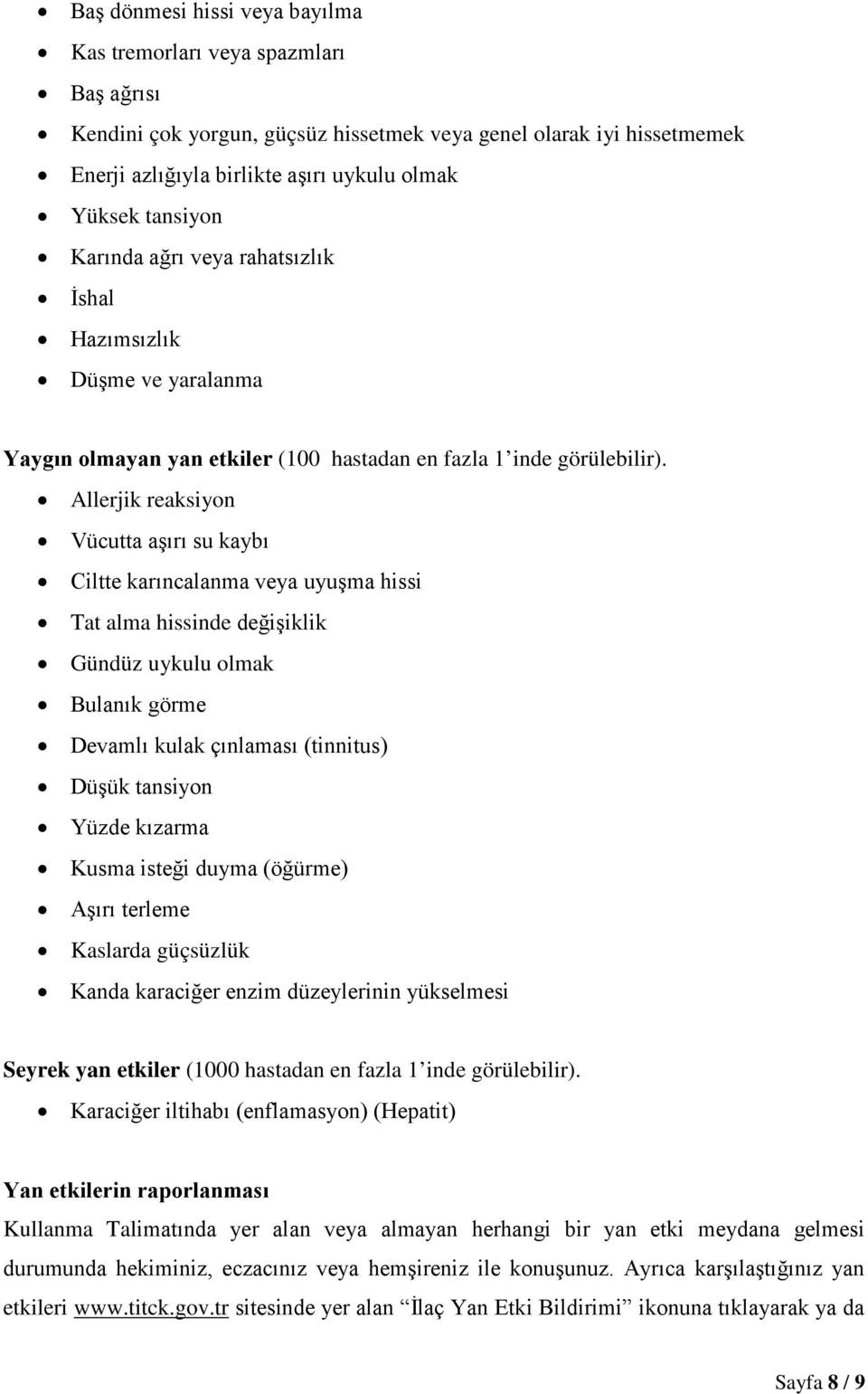 Allerjik reaksiyon Vücutta aşırı su kaybı Ciltte karıncalanma veya uyuşma hissi Tat alma hissinde değişiklik Gündüz uykulu olmak Bulanık görme Devamlı kulak çınlaması (tinnitus) Düşük tansiyon Yüzde