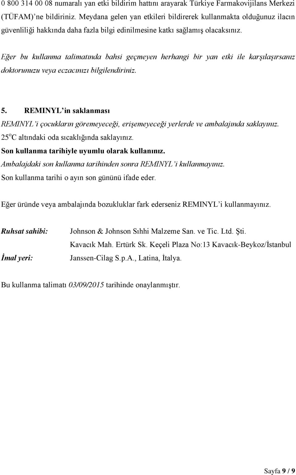 Eğer bu kullanma talimatında bahsi geçmeyen herhangi bir yan etki ile karşılaşırsanız doktorunuzu veya eczacınızı bilgilendiriniz. 5.