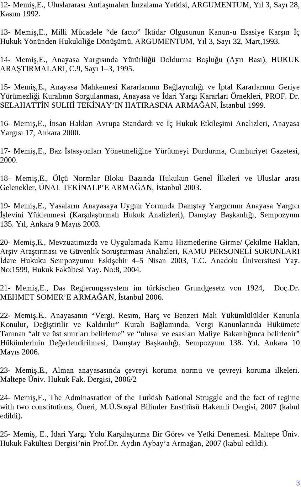 , Anayasa Yargısında Yürürlüğü Doldurma Boşluğu (Ayrı Bası), HUKUK ARAŞTIRMALARI, C.9, Sayı 1 3, 1995. 15- Memiş,E.