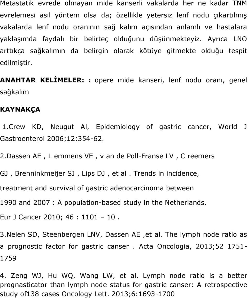 ANAHTAR KELİMELER: : opere mide kanseri, lenf nodu oranı, genel sağkalım KAYNAKÇA 1.Crew KD, Neugut Al, Epidemiology of gastric cancer, World J Gastroenterol 20