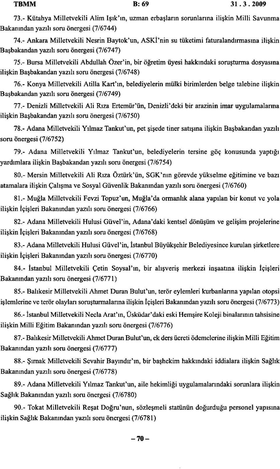 - Bursa Milletvekili Abdullah Özer'in, bir öğretim üyesi hakkındaki soruşturma dosyasına ilişkin Başbakandan yazılı soru önergesi (7/6748) 76.