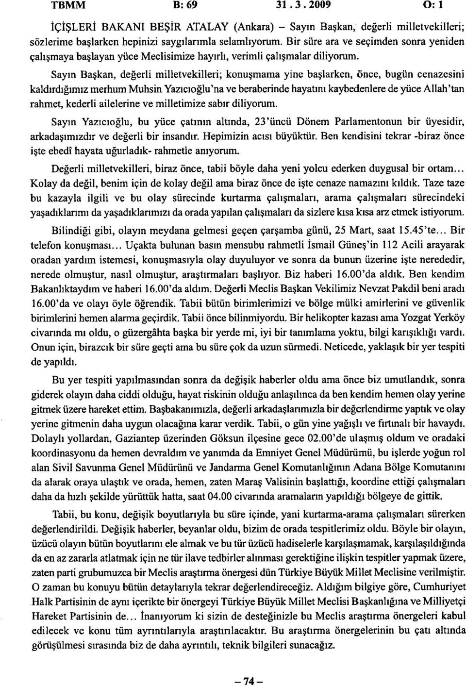 Sayın Başkan, değerli milletvekilleri; konuşmama yine başlarken, önce, bugün cenazesini kaldırdığımız merhum Muhsin Yazıcıoğlu'na ve beraberinde hayatını kaybedenlere de yüce Allah'tan rahmet,