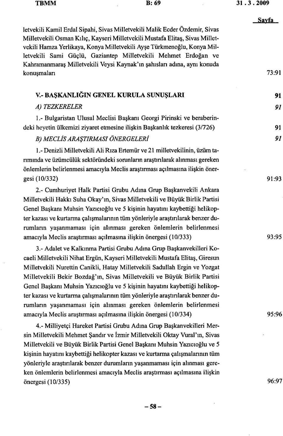 Milletvekili Ayşe Türkmenoğlu, Konya Milletvekili Sami Güçlü, Gaziantep Milletvekili Mehmet Erdoğan ve Kahramanmaraş Milletvekili Veysi Kaynak'ın şahıslan adına, aynı konuda konuşmaları 73:91 V.