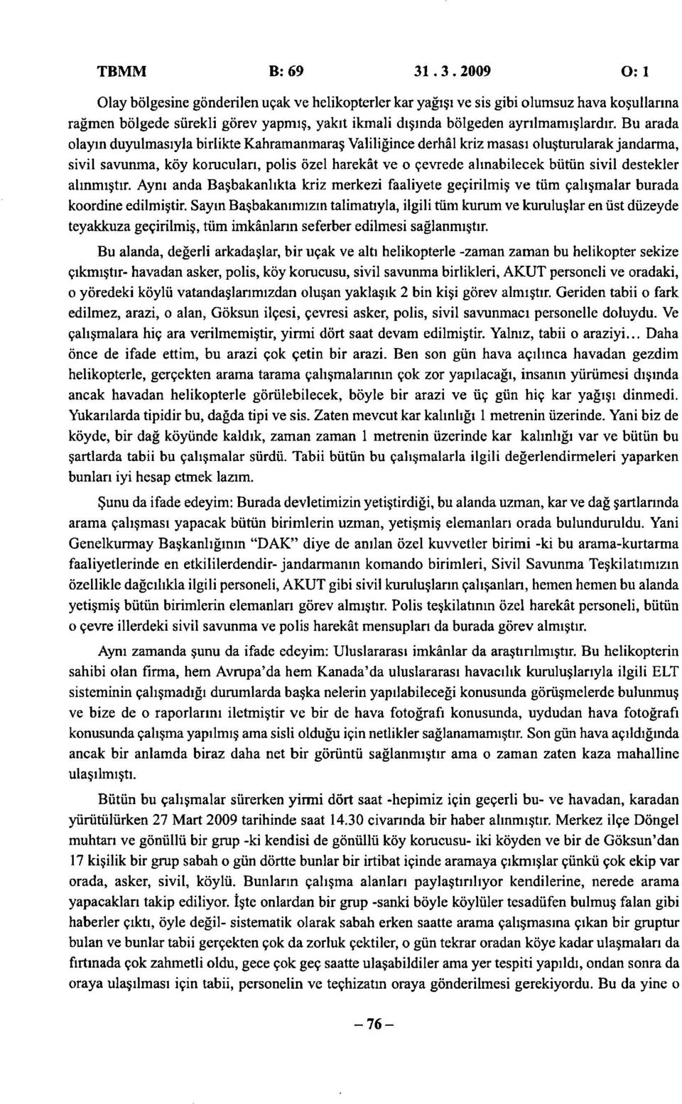 Bu arada olayın duyulmasıyla birlikte Kahramanmaraş Valiliğince derhâl kriz masası oluşturularak jandarma, sivil savunma, köy korucuları, polis özel harekât ve o çevrede alınabilecek bütün sivil