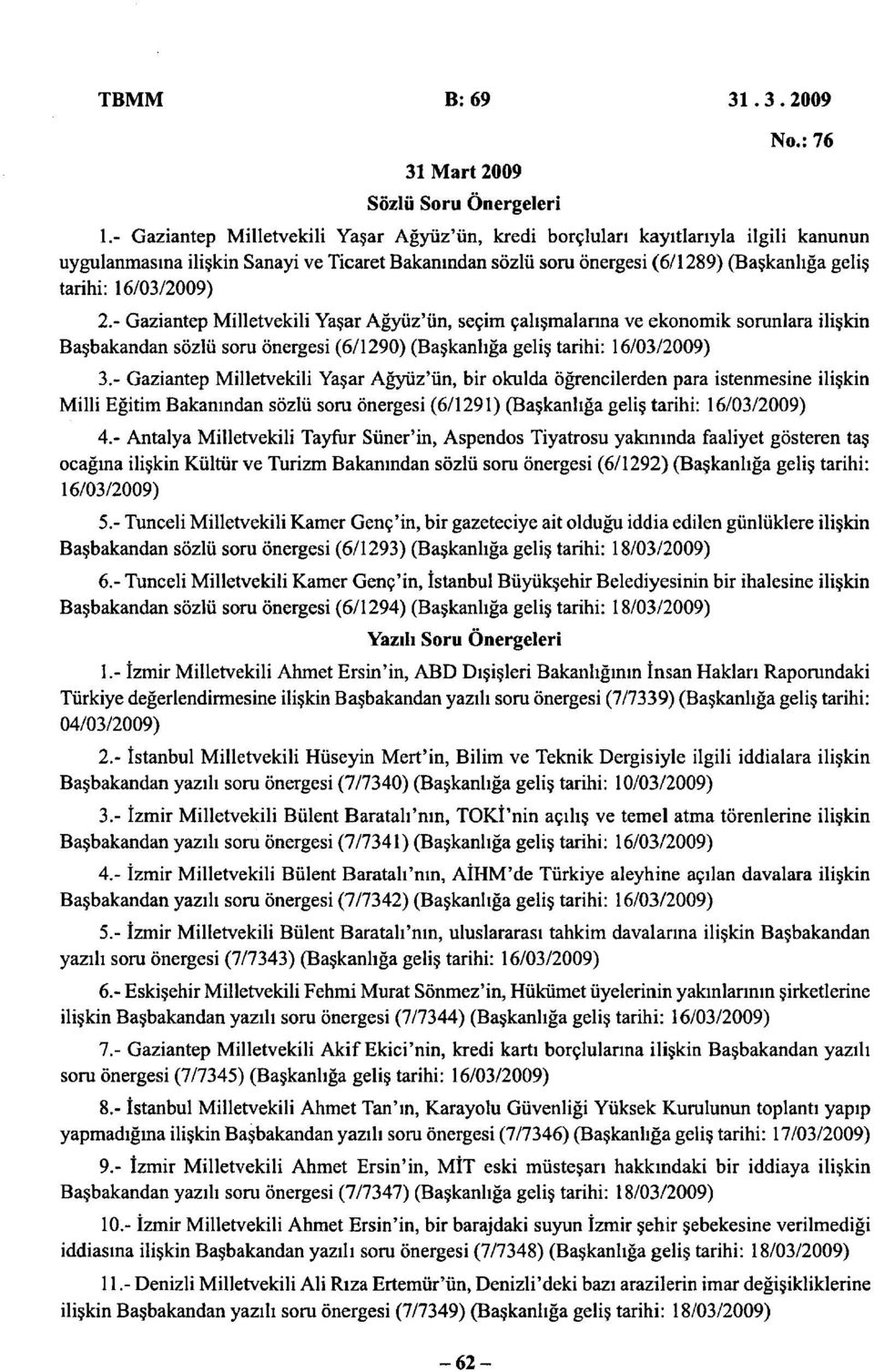 16/03/2009) 2.- Gaziantep Milletvekili Yaşar Ağyüz'ün, seçim çalışmalarına ve ekonomik sorunlara ilişkin Başbakandan sözlü soru önergesi (6/1290) (Başkanlığa geliş tarihi: 16/03/2009) 3.