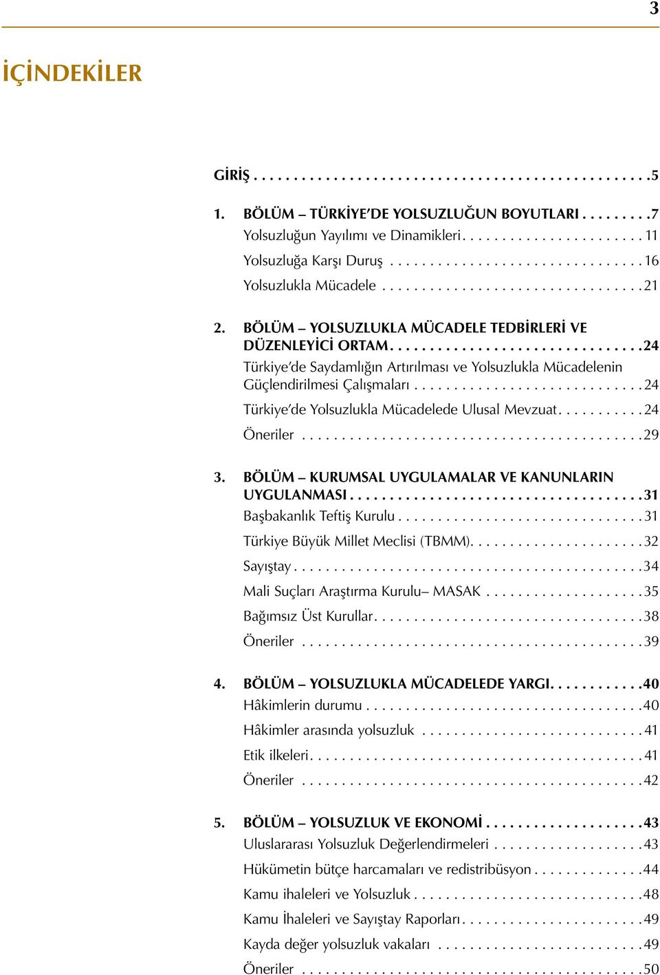 ............................... 24 Türkiye de Saydamlığın Artırılması ve Yolsuzlukla Mücadelenin Güçlendirilmesi Çalışmaları............................. 24 Türkiye de Yolsuzlukla Mücadelede Ulusal Mevzuat.