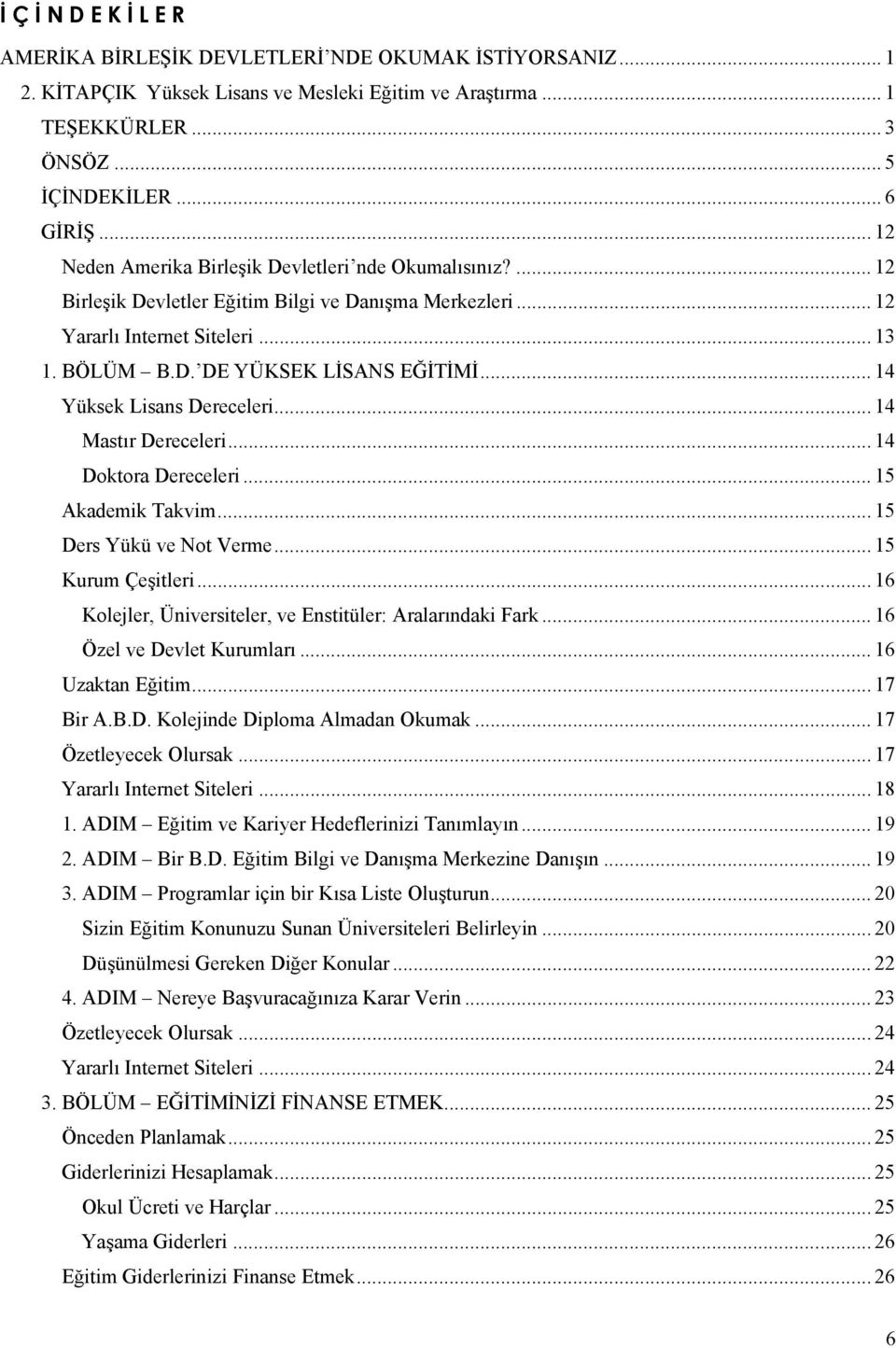 .. 14 Yüksek Lisans Dereceleri... 14 Mastır Dereceleri... 14 Doktora Dereceleri... 15 Akademik Takvim... 15 Ders Yükü ve Not Verme... 15 Kurum Çeşitleri.