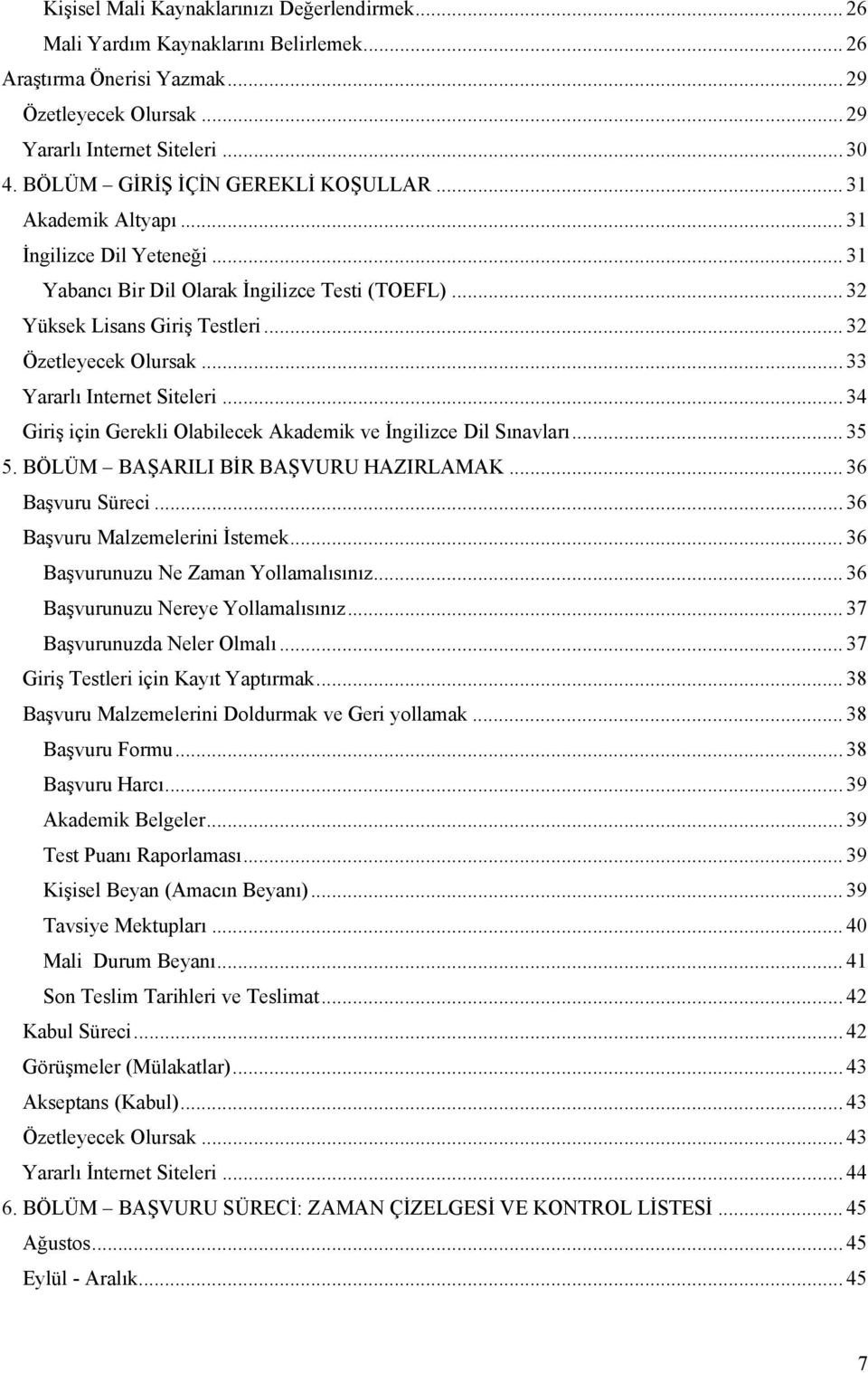 .. 33 Yararlı Internet Siteleri... 34 Giriş için Gerekli Olabilecek Akademik ve İngilizce Dil Sınavları... 35 5. BÖLÜM BAŞARILI BİR BAŞVURU HAZIRLAMAK... 36 Başvuru Süreci.