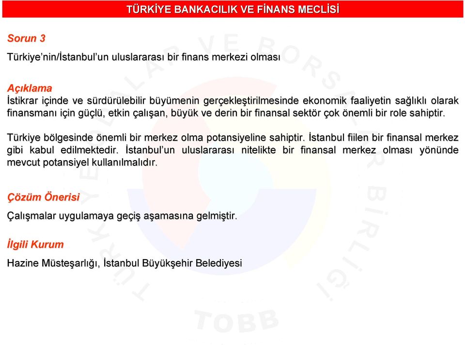 sahiptir. Türkiye bölgesinde b önemli bir merkez olma potansiyeline sahiptir. İstanbul fiilen bir finansal merkez gibi kabul edilmektedir.