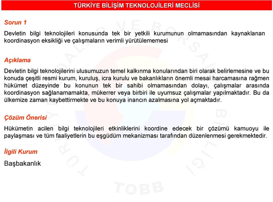 önemli mesai harcamasına rağmen hükümet düzeyinde d bu konunun tek bir sahibi olmamasından dolayı, çalışmalar arasında koordinasyon sağlanamamakta, mükerrer m veya birbiri ile uyumsuz çalışmalar