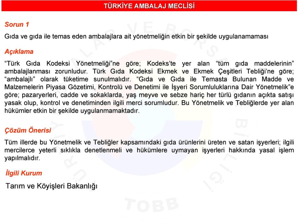 Gıda ve Gıda G ile Temasta Bulunan Madde ve Malzemelerin Piyasa Gözetimi, G Kontrolü ve Denetimi ile İşyeri Sorumluluklarına Dair Yönetmelik e göre; pazaryerleri, cadde ve sokaklarda, yaş meyve ve