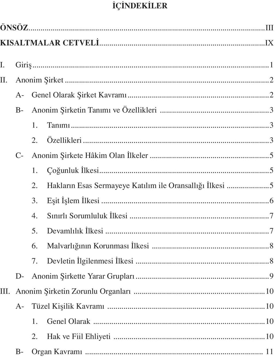 Eşit İşlem İlkesi...6 4. Sınırlı Sorumluluk İlkesi...7 5. Devamlılık İlkesi...7 6. Malvarlığının Korunması İlkesi...8 7. Devletin İlgilenmesi İlkesi.