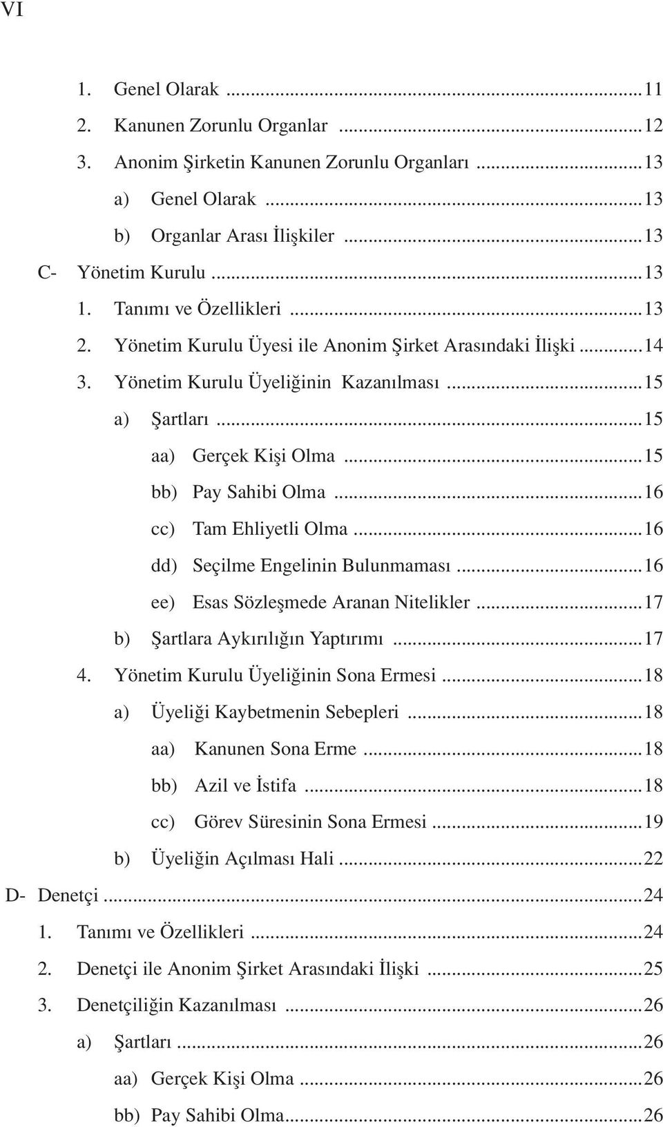 ..16 cc) Tam Ehliyetli Olma...16 dd) Seçilme Engelinin Bulunmaması...16 ee) Esas Sözleşmede Aranan Nitelikler...17 b) Şartlara Aykırılığın Yaptırımı...17 4. Yönetim Kurulu Üyeliğinin Sona Ermesi.