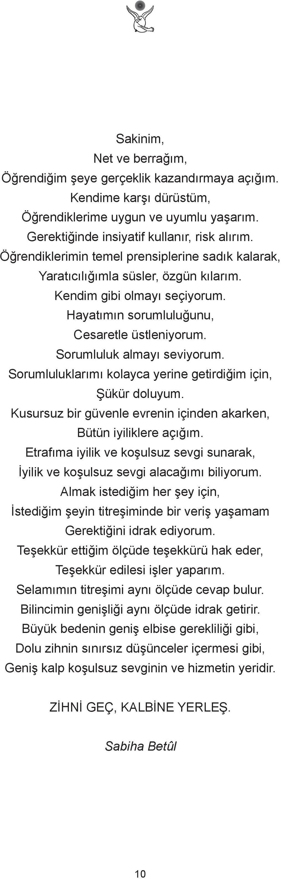 Sorumluluklarımı kolayca yerine getirdiğim için, Şükür doluyum. Kusursuz bir güvenle evrenin içinden akarken, Bütün iyiliklere açığım.