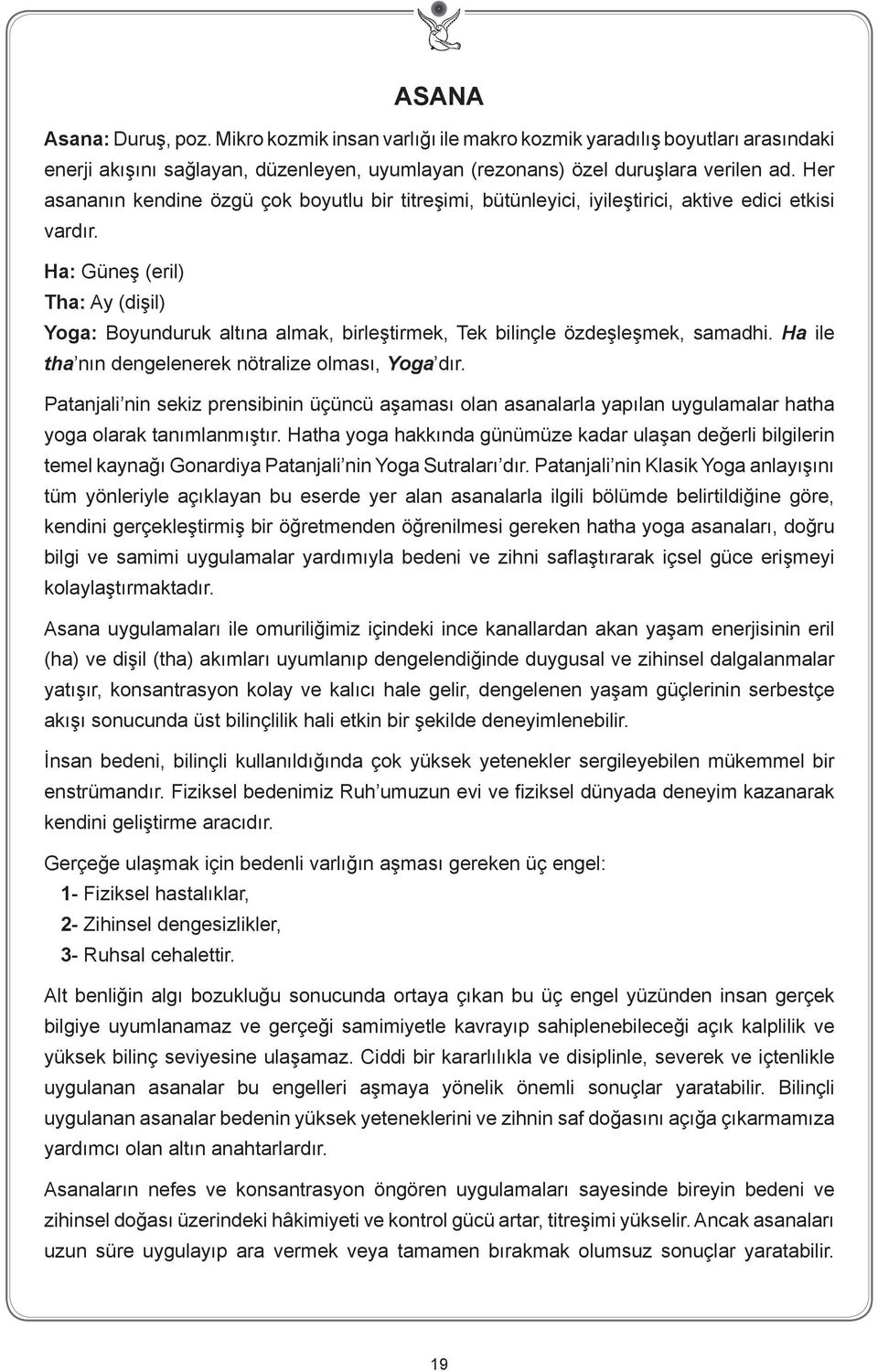 Ha: Güneş (eril) Tha: Ay (dişil) Yoga: Boyunduruk altına almak, birleştirmek, Tek bilinçle özdeşleşmek, samadhi. Ha ile tha nın dengelenerek nötralize olması, Yoga dır.