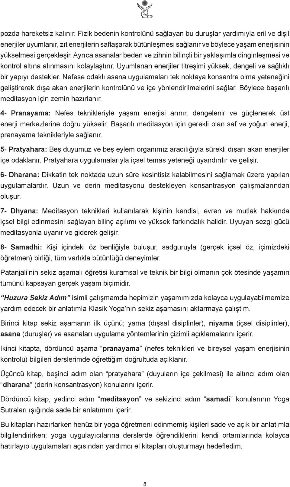 Ayrıca asanalar beden ve zihnin bilinçli bir yaklaşımla dinginleşmesi ve kontrol altına alınmasını kolaylaştırır. Uyumlanan enerjiler titreşimi yüksek, dengeli ve sağlıklı bir yapıyı destekler.