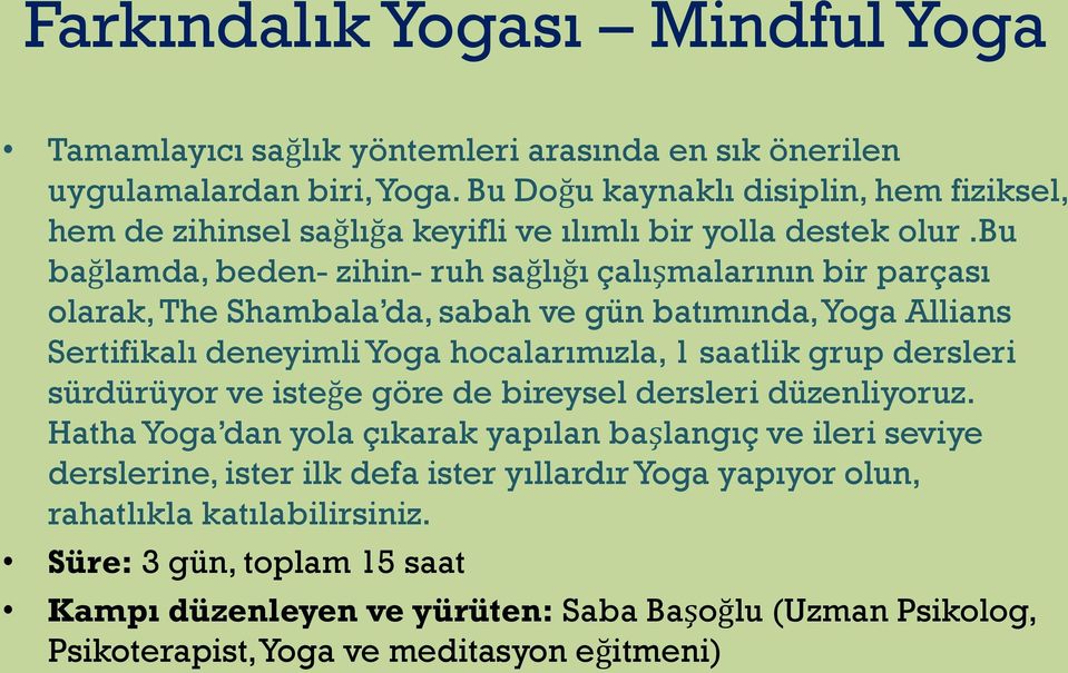 bu bağlamda, beden- zihin- ruh sağlığı çalışmalarının bir parçası olarak, The Shambala da, sabah ve gün batımında, Yoga Allians Sertifikalı deneyimli Yoga hocalarımızla, 1 saatlik grup