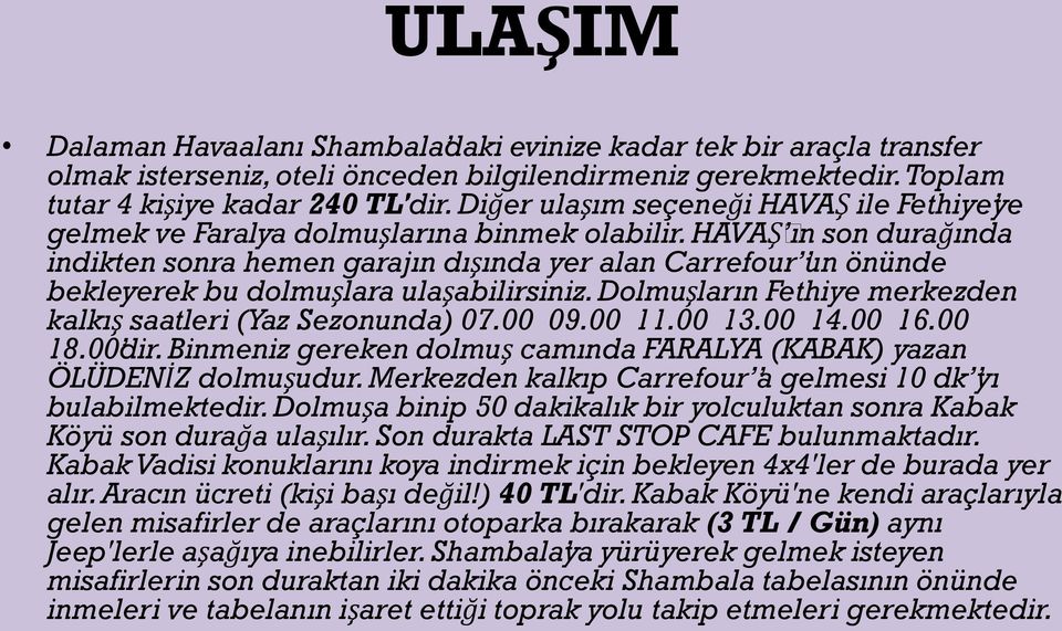 HAVAŞ ın son durağında indikten sonra hemen garajın dışında yer alan Carrefour un önünde bekleyerek bu dolmuşlara ulaşabilirsiniz. Dolmuşların Fethiye merkezden kalkış saatleri (Yaz Sezonunda) 07.