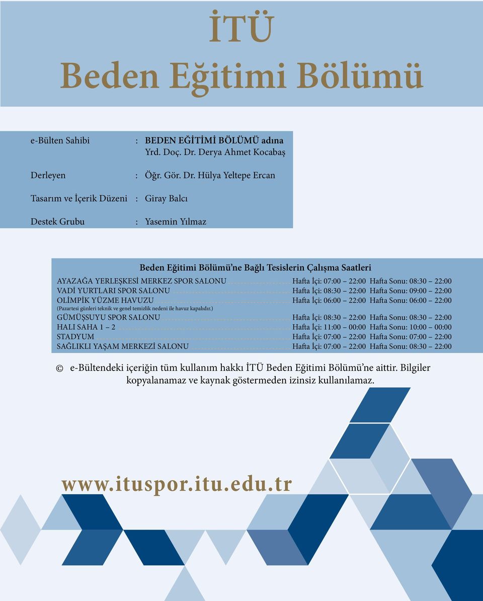 Hülya Yeltepe Ercan Giray Balcı Yasemin Yılmaz Beden Eğitimi Bölümü ne Bağlı Tesislerin Çalışma Saatleri AYAZAĞA YERLEŞKESİ MERKEZ SPOR SALONU Hafta İçi: 07:00 22:00 Hafta Sonu: 08:30 22:00 VADİ