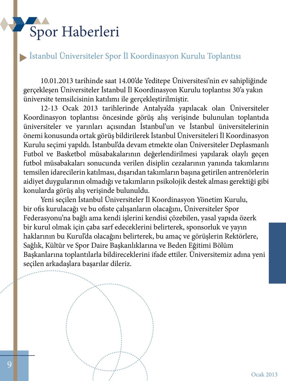 12-13 tarihlerinde Antalya da yapılacak olan Üniversiteler Koordinasyon toplantısı öncesinde görüş alış verişinde bulunulan toplantıda üniversiteler ve yarınları açısından İstanbul un ve İstanbul