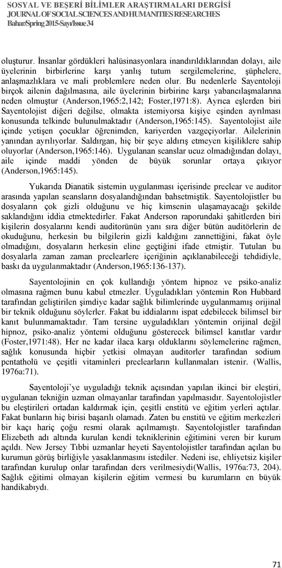 Ayrıca eşlerden biri Sayentolojist diğeri değilse, olmakta istemiyorsa kişiye eşinden ayrılması konusunda telkinde bulunulmaktadır (Anderson,1965:145).