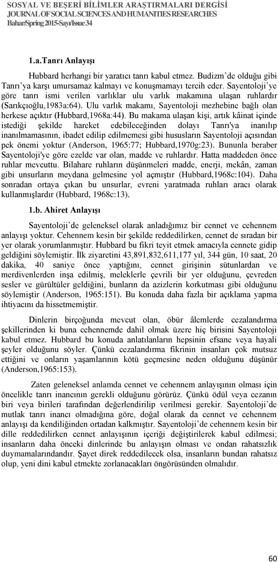 Bu makama ulaşan kişi, artık kâinat içinde istediği şekilde hareket edebileceğinden dolayı Tanrı'ya inanılıp inanılmamasının, ibadet edilip edilmemesi gibi hususların Sayentoloji açısından pek önemi